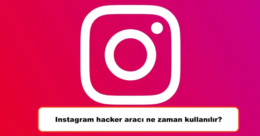 Instagram hacker aracı ne zaman kullanılır?
